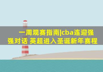 一周观赛指南|cba连迎强强对话 英超进入圣诞新年赛程